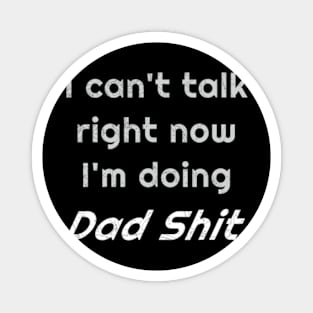 I Can't Talk Right Now I'm Doing Dad Shit Magnet